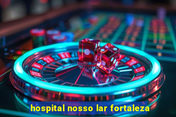 hospital nosso lar fortaleza